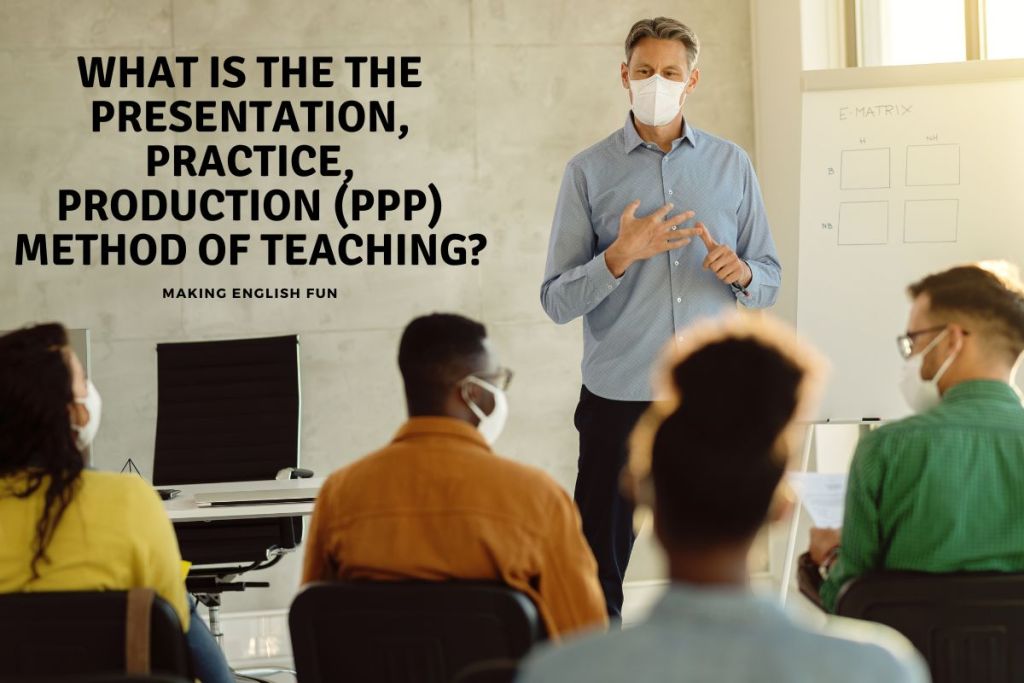 What is the the Presentation, Practice, Production (PPP) Method of Teaching