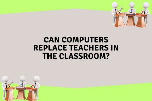 Can computers replace teachers in the classroom?